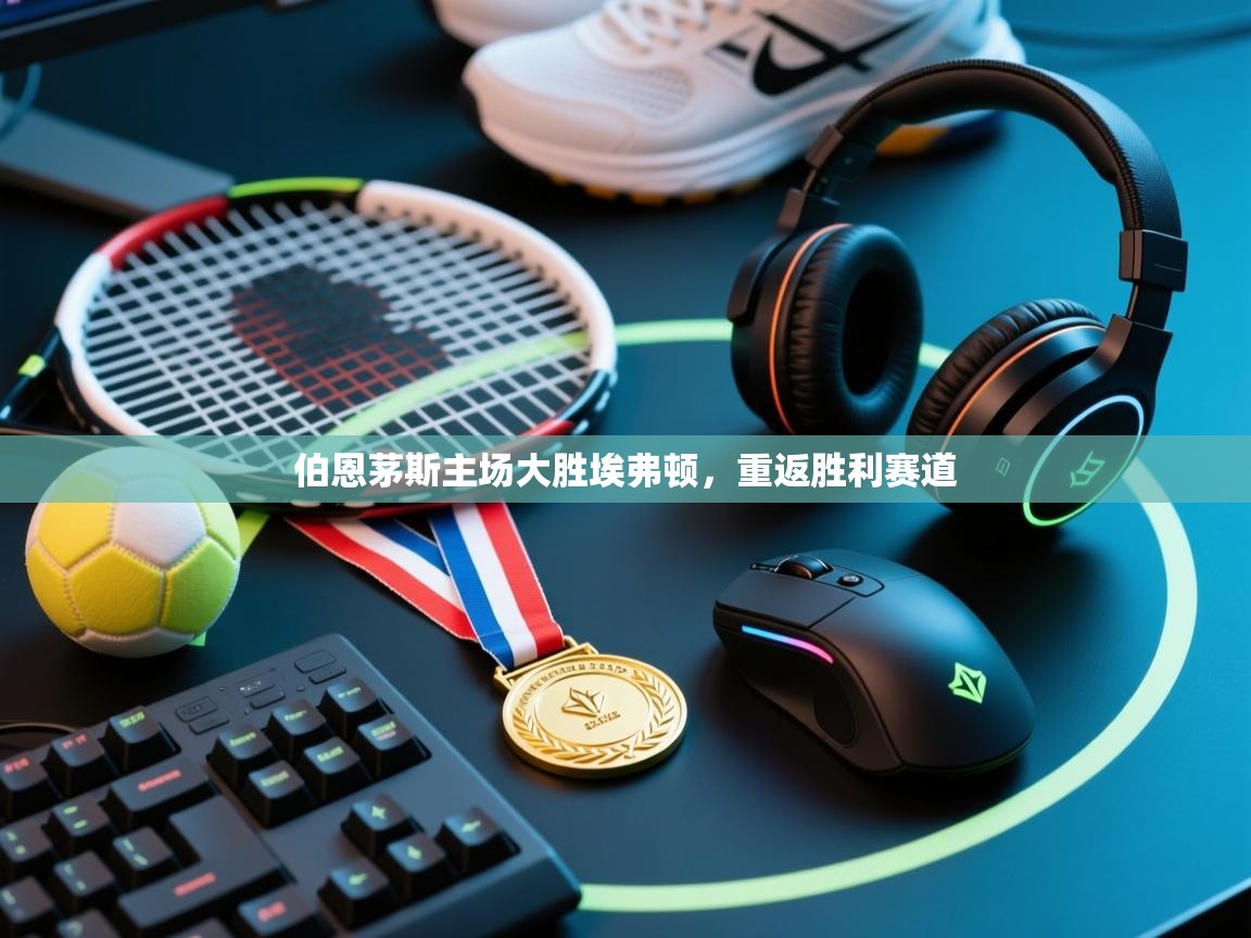 伯恩茅斯主场大胜埃弗顿，重返胜利赛道  第1张